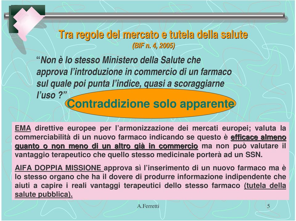 Contraddizione solo apparente EMA direttive europee per l armonizzazione dei mercati europei; valuta la commerciabilità di un nuovo farmaco indicando se questo è efficace almeno quanto o non meno