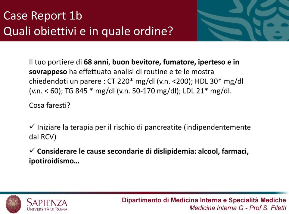 mostra chiedendoti un parere : CT 220* mg/dl (v.n. <200); HDL 30* mg/dl (v.n. < 60); TG 845 * mg/dl (v.n. 50-170 mg/dl); LDL 21* mg/dl.