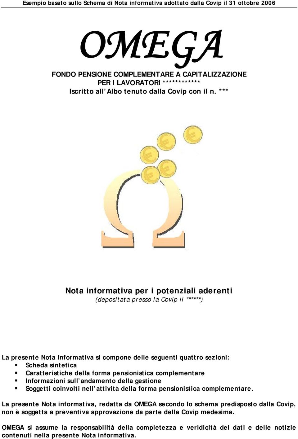 della forma pensionistica complementare Informazioni sull andamento della gestione Soggetti coinvolti nell attività della forma pensionistica complementare.