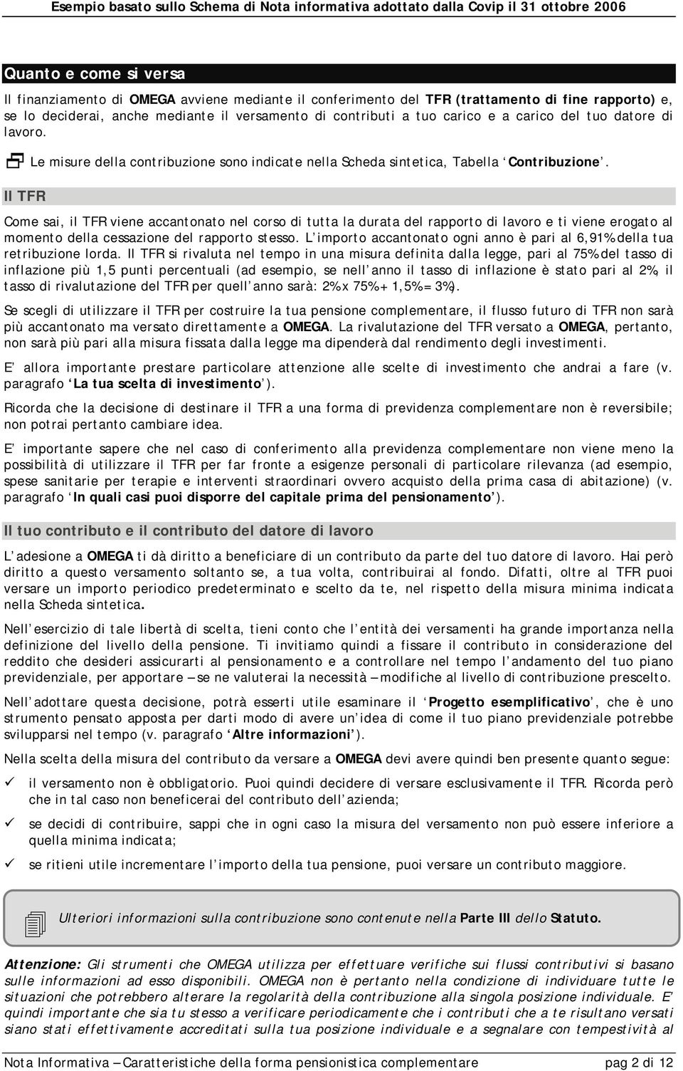 Il TFR Come sai, il TFR viene accantonato nel corso di tutta la durata del rapporto di lavoro e ti viene erogato al momento della cessazione del rapporto stesso.