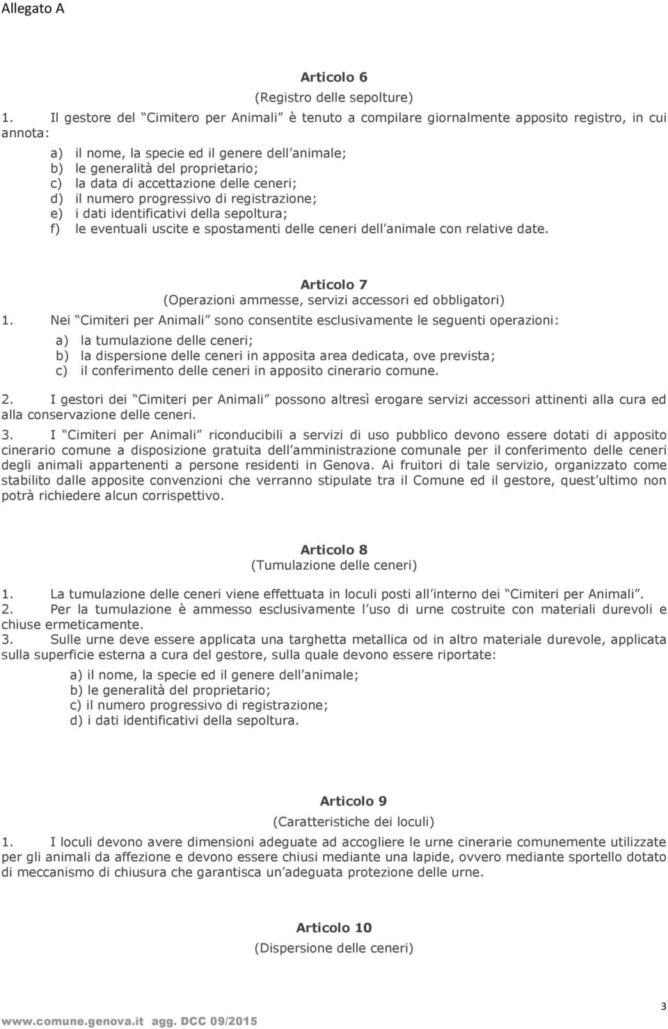 di accettazione delle ceneri; d) il numero progressivo di registrazione; e) i dati identificativi della sepoltura; f) le eventuali uscite e spostamenti delle ceneri dell animale con relative date.