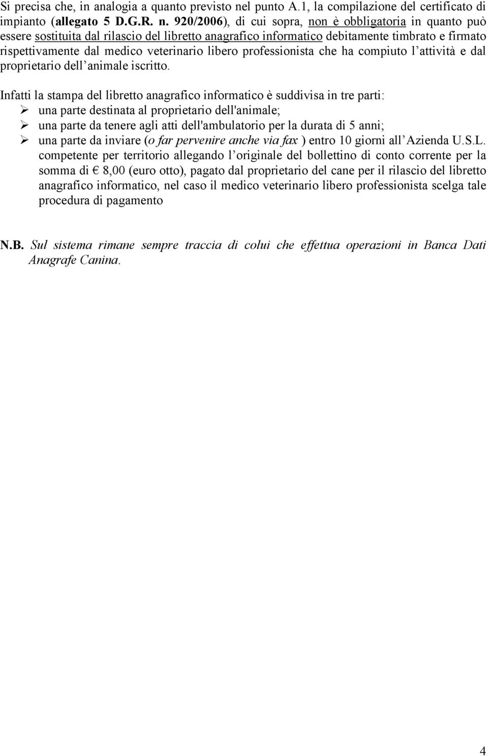 920/2006), di cui sopra, non è obbligatoria in quanto può essere sostituita dal rilascio del libretto anagrafico informatico debitamente timbrato e firmato rispettivamente dal medico veterinario