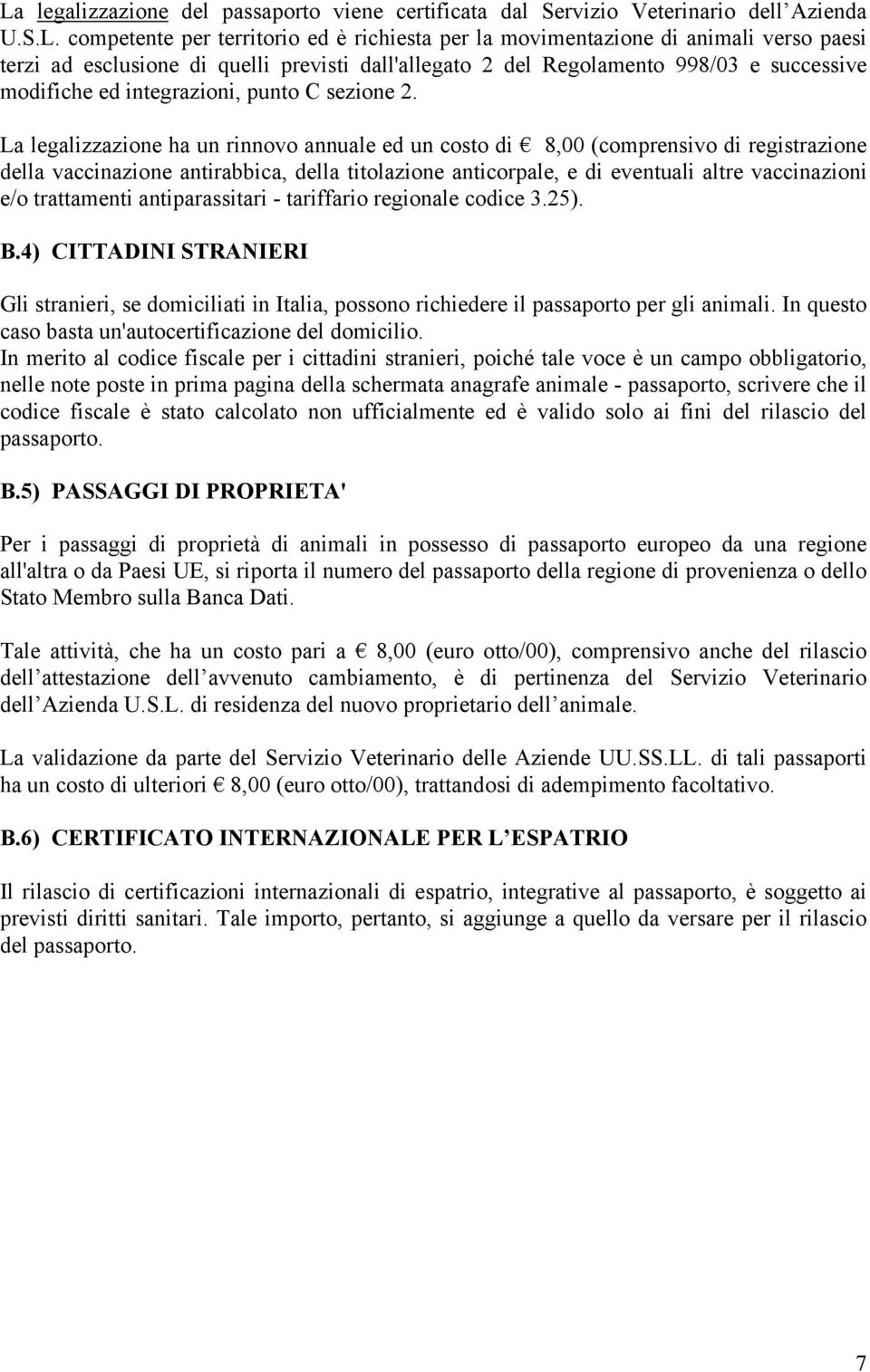 La legalizzazione ha un rinnovo annuale ed un costo di 8,00 (comprensivo di registrazione della vaccinazione antirabbica, della titolazione anticorpale, e di eventuali altre vaccinazioni e/o