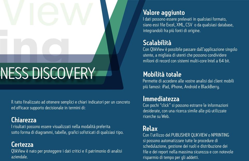 NESS DISCOVERY Il tutto finalizzato ad ottenere semplici e chiari indicatori per un concreto ed efficace supporto decisionale in termini di: Chiarezza I risultati possono essere visualizzati nella