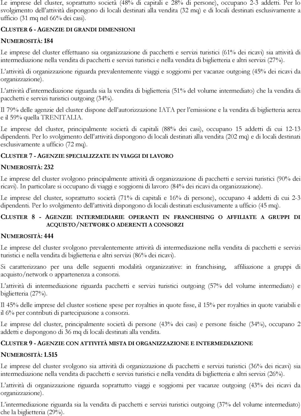 CLUSTER 6 - AGENZIE DI GRANDI DIMENSIONI NUMEROSITÀ: 184 Le imprese del cluster effettuano sia organizzazione di pacchetti e servizi turistici (61% dei ricavi) sia attività di intermediazione nella