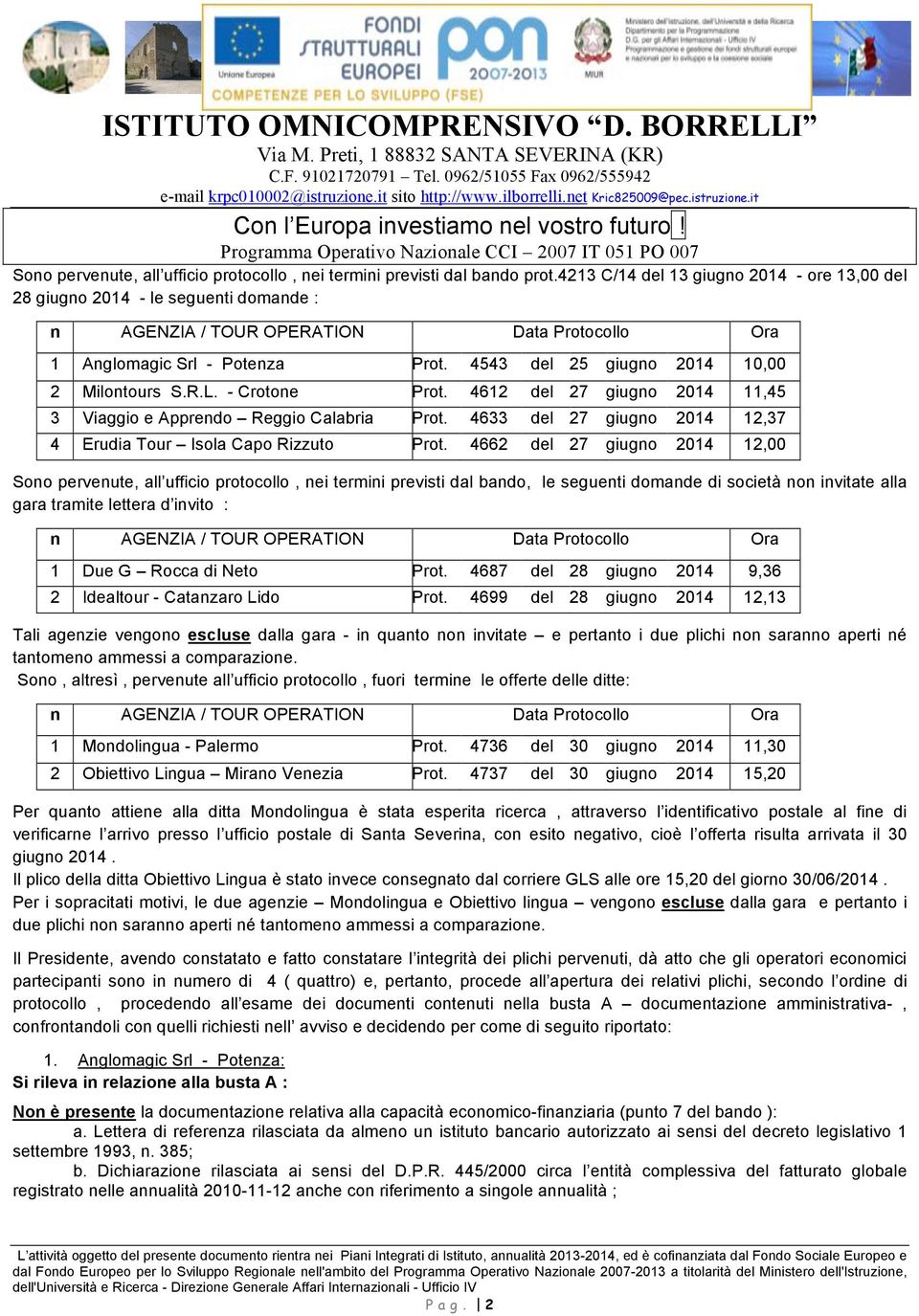 443 del 2 giugno 2014,00 2 Milontours S.R.L. - Crotone Prot. 4612 del 27 giugno 2014 11,4 3 Viaggio e Apprendo Reggio Calabria Prot.