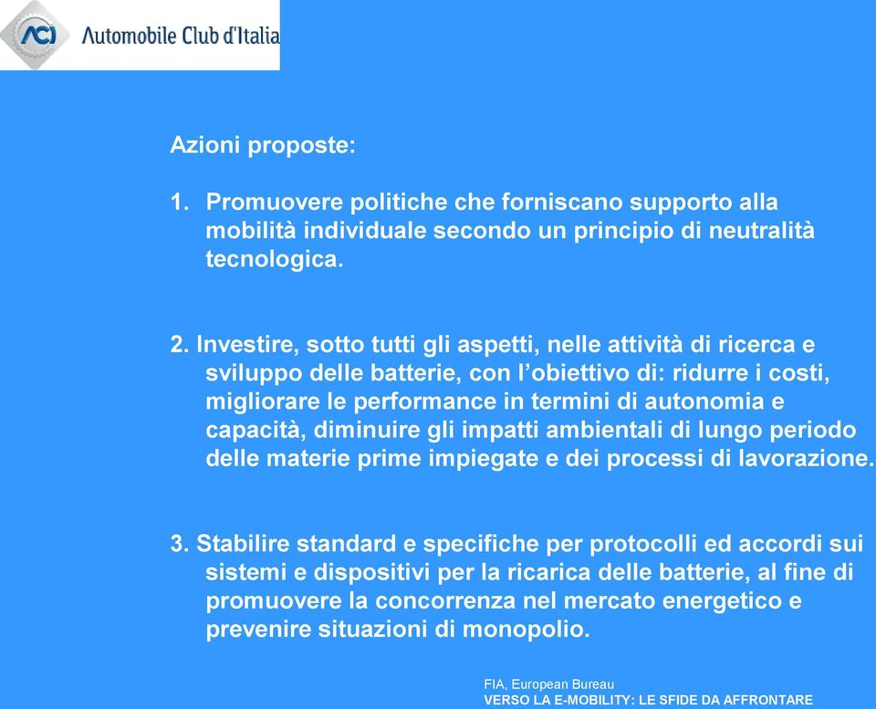 di autonomia e capacità, diminuire gli impatti ambientali di lungo periodo delle materie prime impiegate e dei processi di lavorazione. 3.