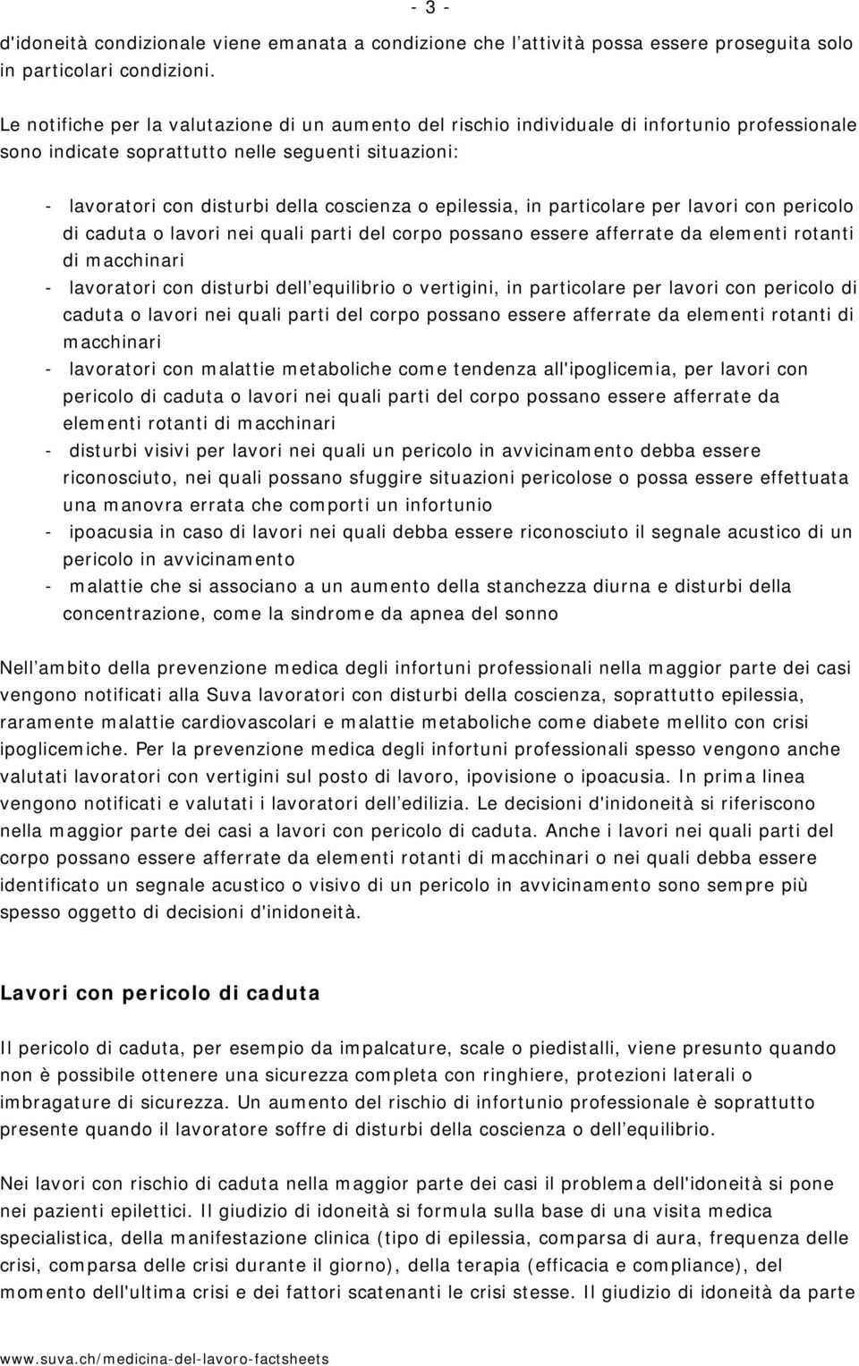 epilessia, in particolare per lavori con pericolo di caduta o lavori nei quali parti del corpo possano essere afferrate da elementi rotanti di macchinari - lavoratori con disturbi dell equilibrio o