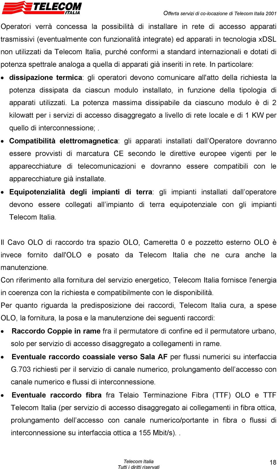 In particolare: dissipazione termica: gli operatori devono comunicare all'atto della richiesta la potenza dissipata da ciascun modulo installato, in funzione della tipologia di apparati utilizzati.