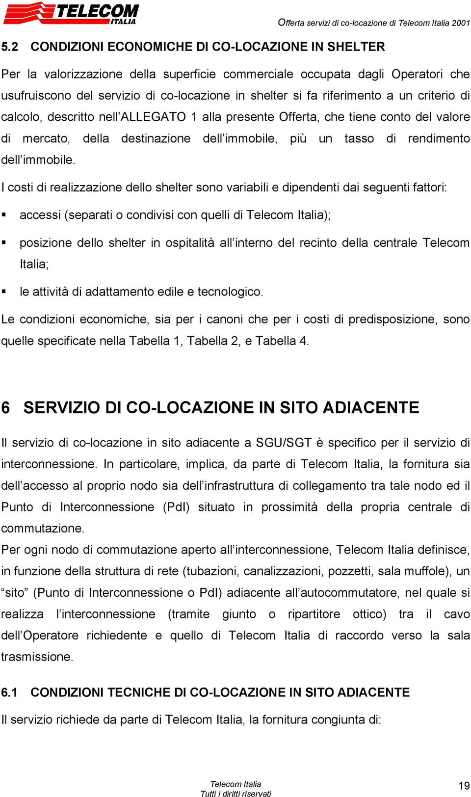 riferimento a un criterio di calcolo, descritto nell ALLEGATO 1 alla presente Offerta, che tiene conto del valore di mercato, della destinazione dell immobile, più un tasso di rendimento dell