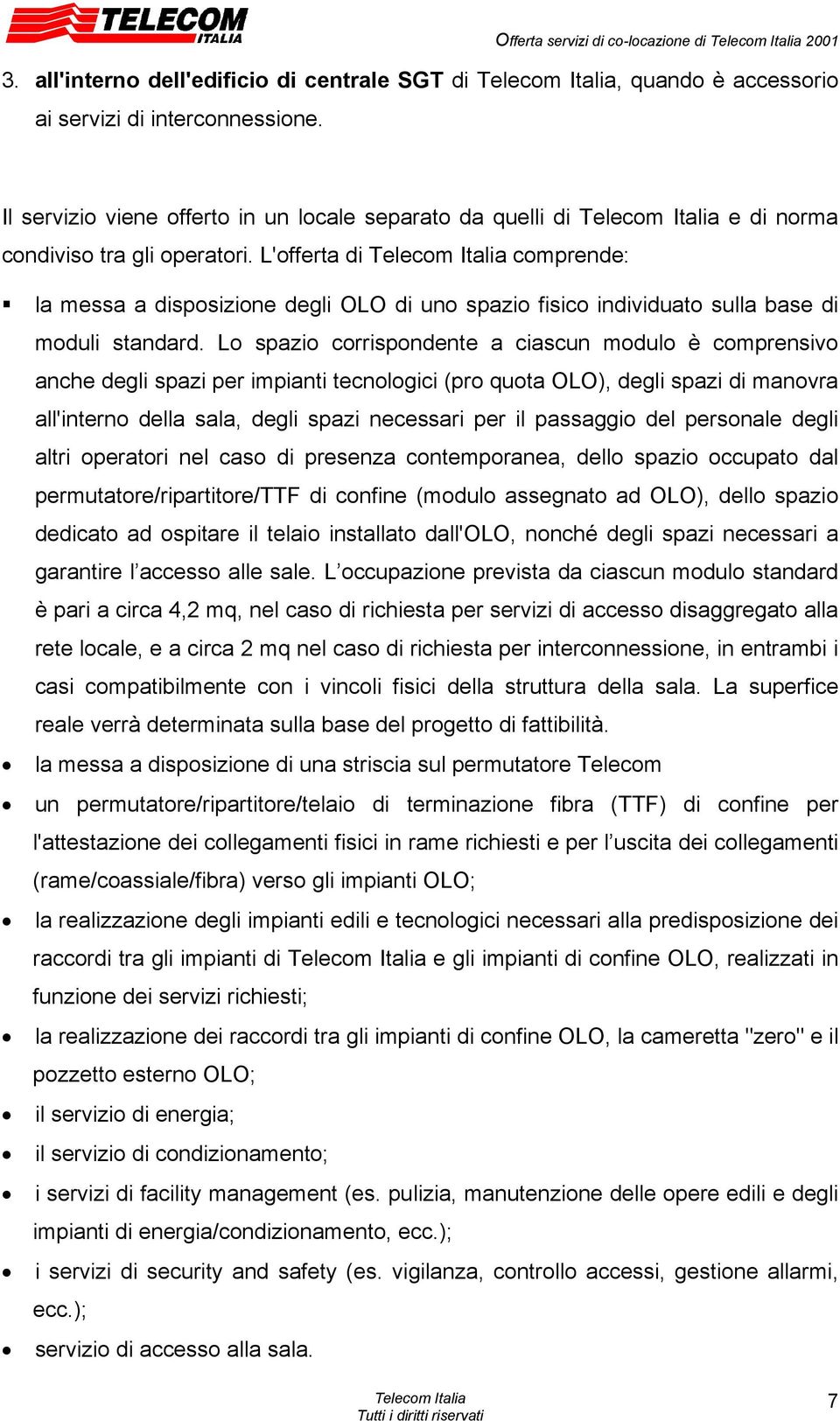 L'offerta di comprende: la messa a disposizione degli OLO di uno spazio fisico individuato sulla base di moduli standard.