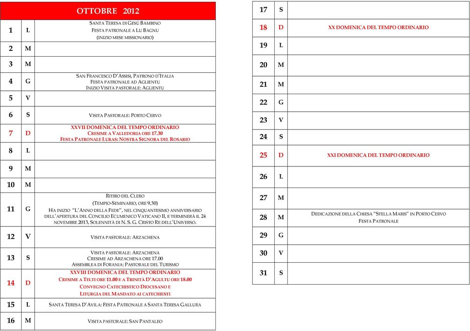 30 FESTA PATRONALE LURAS: NOSTRA SIGNORA DEL ROSARIO 23 V 24 S 25 D XXI DOMENICA DEL TEMPO ORDINARIO 26 L 11 G RITIRO DEL CLERO (TEMPIO-SEMINARIO, ORE 9,30) HA INIZIO L ANNO DELLA FEDE, NEL