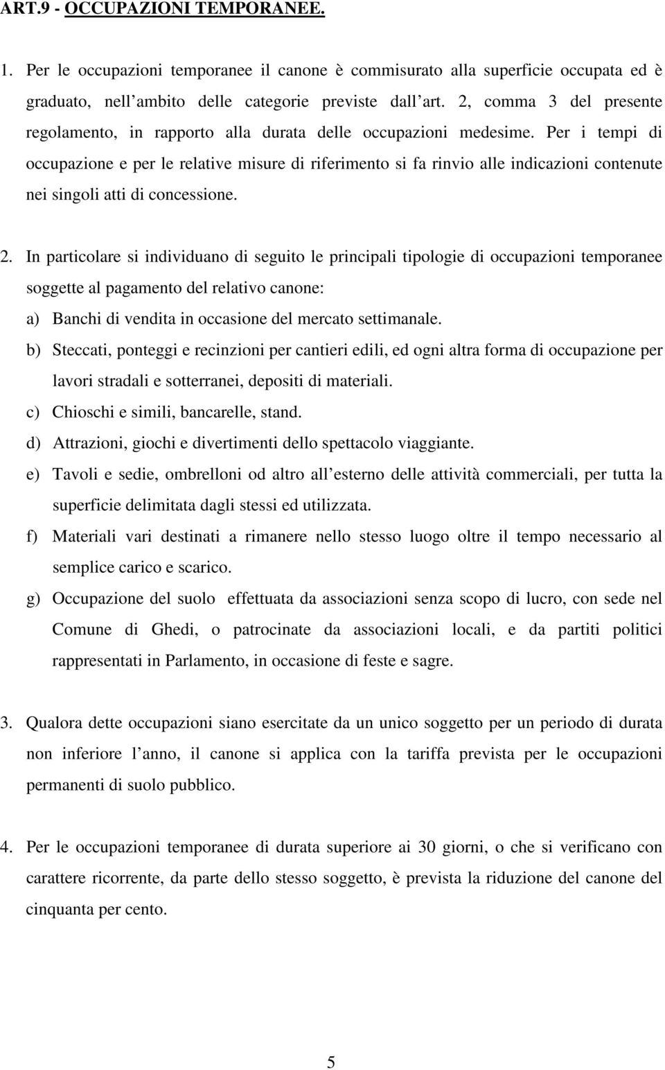 Per i tempi di occupazione e per le relative misure di riferimento si fa rinvio alle indicazioni contenute nei singoli atti di concessione. 2.