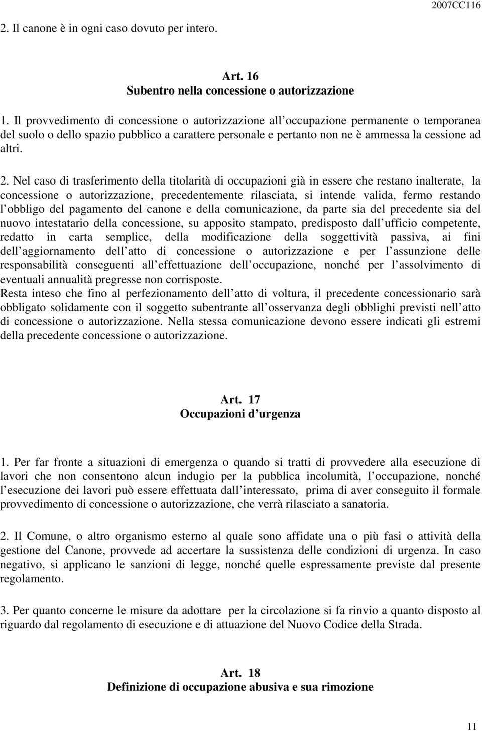 Nel caso di trasferimento della titolarità di occupazioni già in essere che restano inalterate, la concessione o autorizzazione, precedentemente rilasciata, si intende valida, fermo restando l