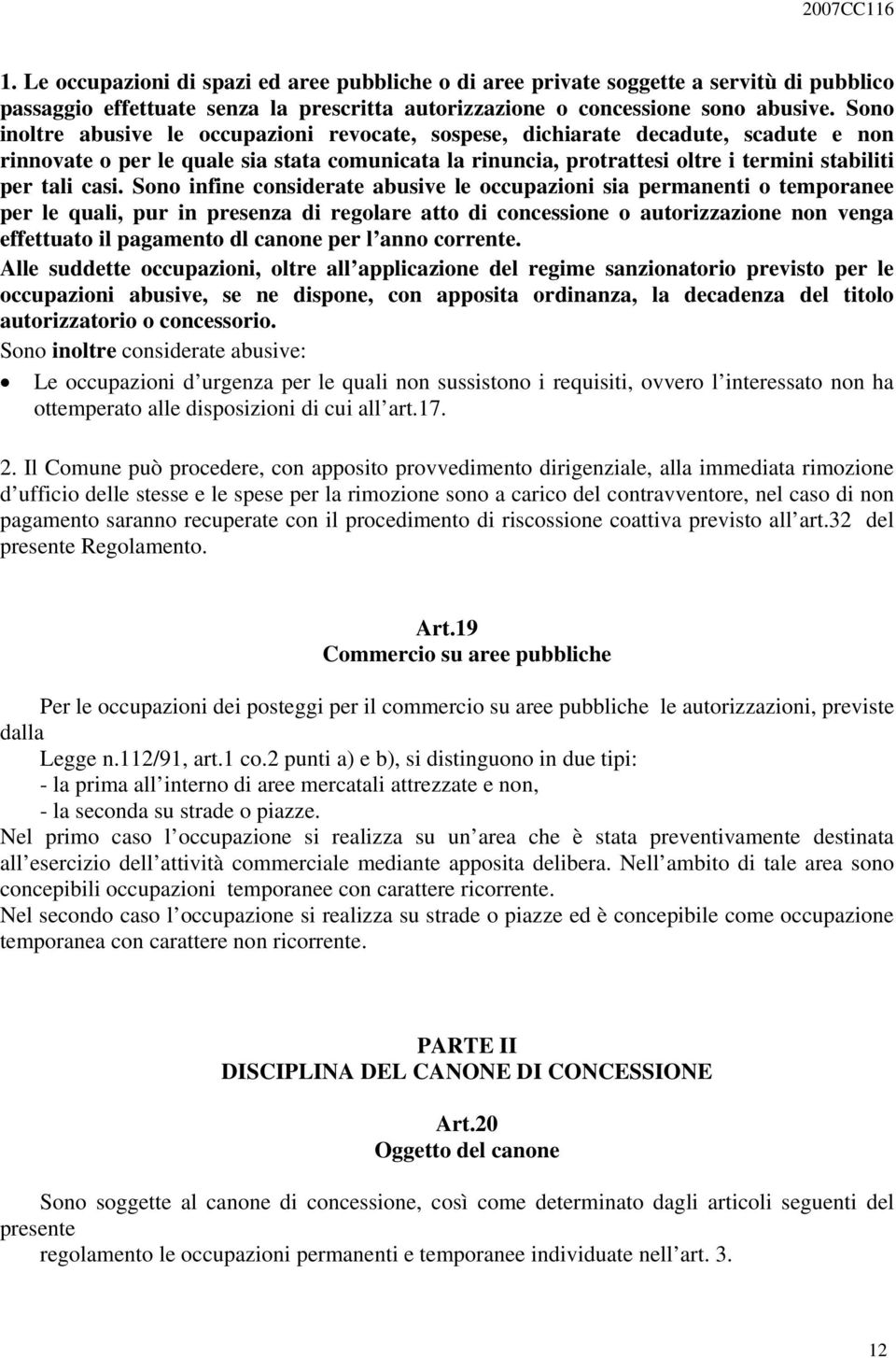 casi. Sono infine considerate abusive le occupazioni sia permanenti o temporanee per le quali, pur in presenza di regolare atto di concessione o autorizzazione non venga effettuato il pagamento dl