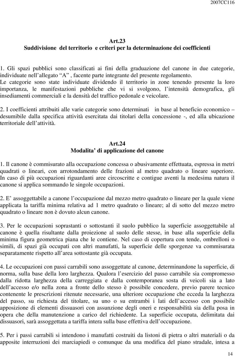 Le categorie sono state individuate dividendo il territorio in zone tenendo presente la loro importanza, le manifestazioni pubbliche che vi si svolgono, l intensità demografica, gli insediamenti