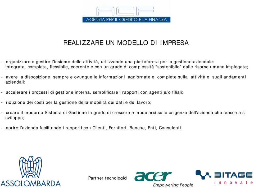 accelerare i processi di gestione interna, semplificare i rapporti con agenti e/o filiali; - riduzione dei costi per la gestione della mobilità dei dati e del lavoro; - creare il moderno