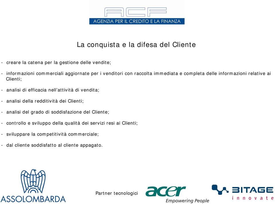 di vendita; - analisi della redditività dei Clienti; - analisi del grado di soddisfazione del Cliente; - controllo e sviluppo