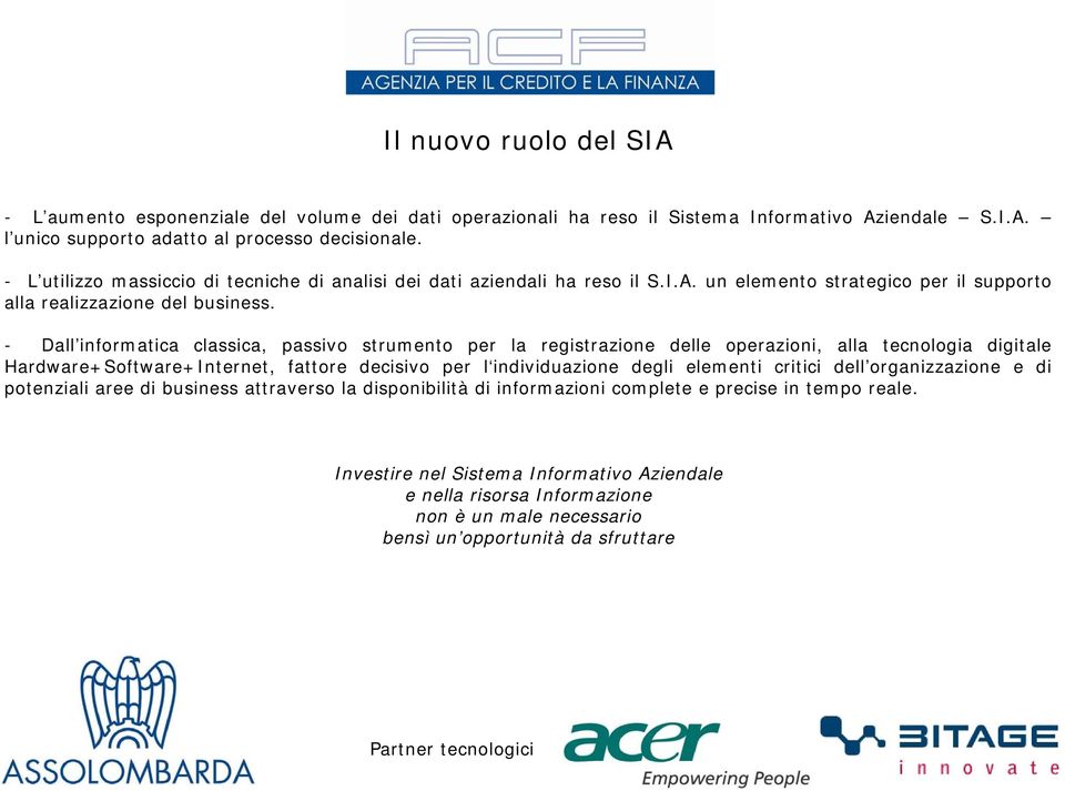 - Dall informatica classica, passivo strumento per la registrazione delle operazioni, alla tecnologia digitale Hardware+Software+Internet, fattore decisivo per l individuazione degli elementi