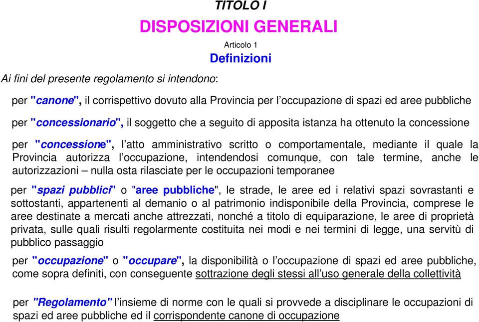 autorizza l occupazione, intendendosi comunque, con tale termine, anche le autorizzazioni nulla osta rilasciate per le occupazioni temporanee per "spazi pubblici" o "aree pubbliche", le strade, le