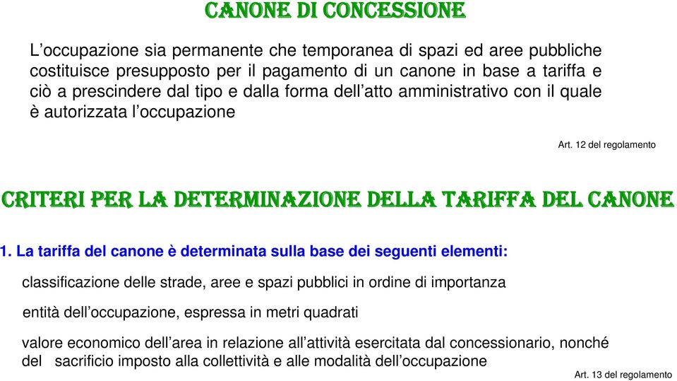 La tariffa del canone è determinata sulla base dei seguenti elementi: classificazione delle strade, aree e spazi pubblici in ordine di importanza entità dell occupazione, espressa in