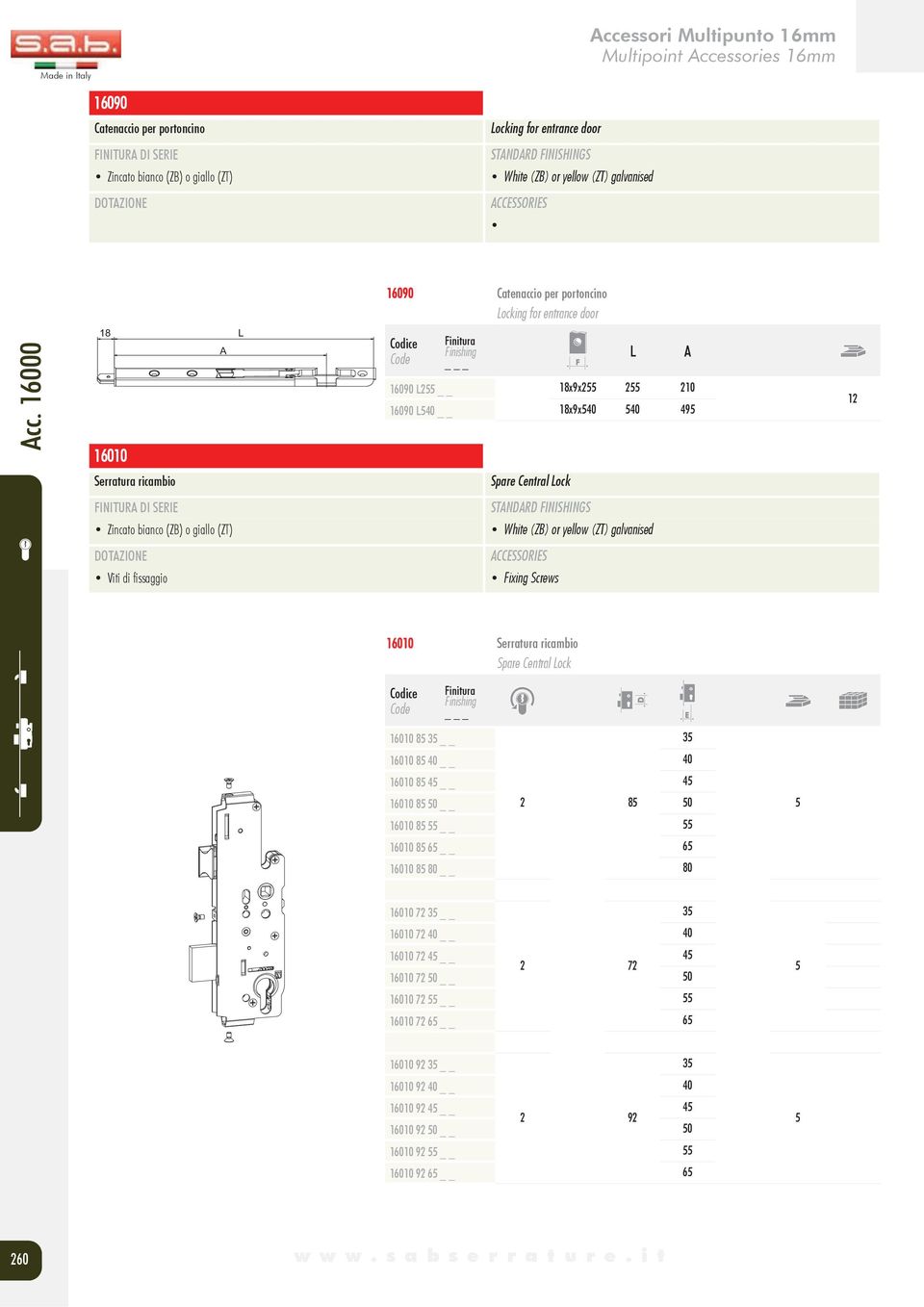 16000 18 16010 A L Finitura Finishing _ L A 16090 L255 18x9x255 255 210 16090 L540 18x9x540 540 495 12 Serratura ricambio Spare Central Lock Zincato bianco (ZB) o giallo (ZT) White (ZB) or yellow