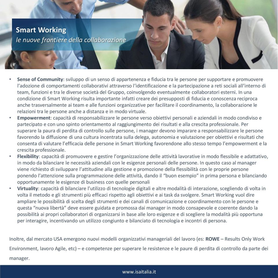 In una condizione di Smart Working risulta importante infatti creare dei presupposti di fiducia e conoscenza reciproca anche trasversalmente ai team e alle funzioni organizzative per facilitare il