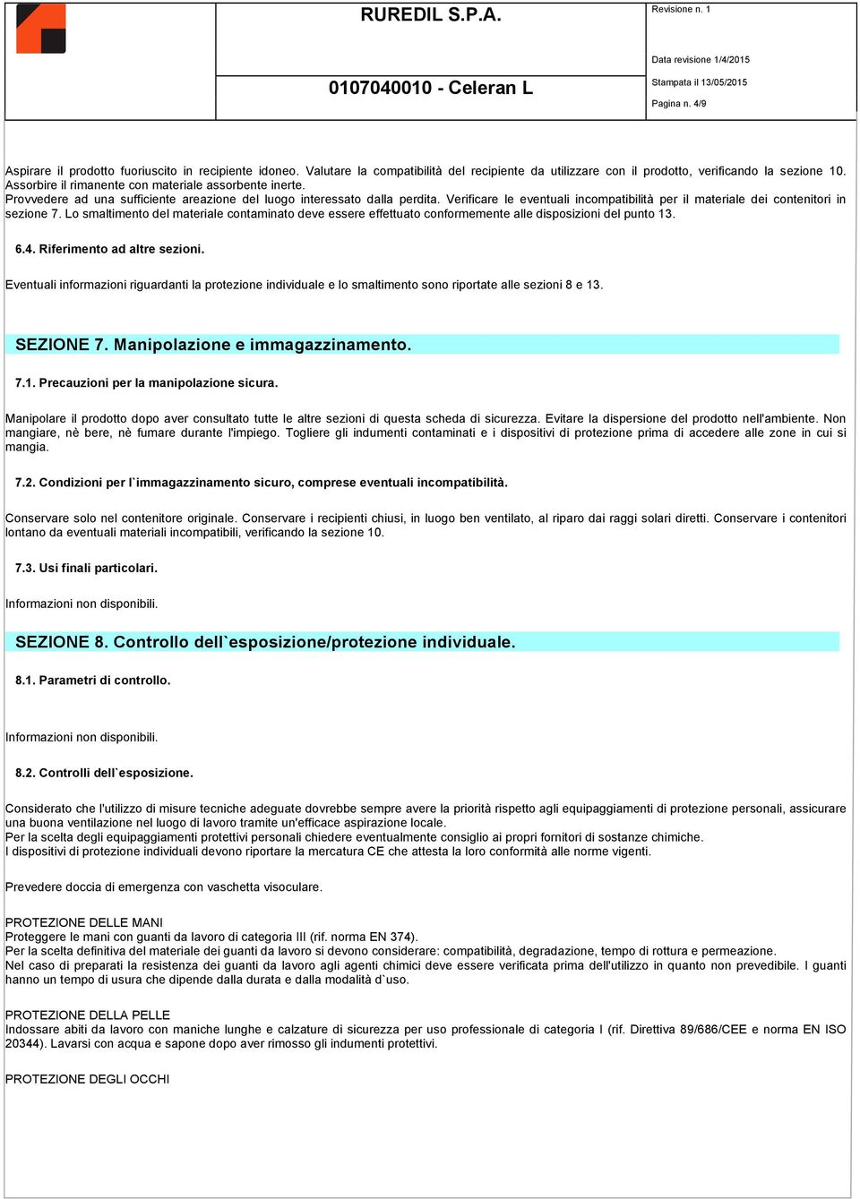 Verificare le eventuali incompatibilità per il materiale dei contenitori in sezione 7. Lo smaltimento del materiale contaminato deve essere effettuato conformemente alle disposizioni del punto 13. 6.