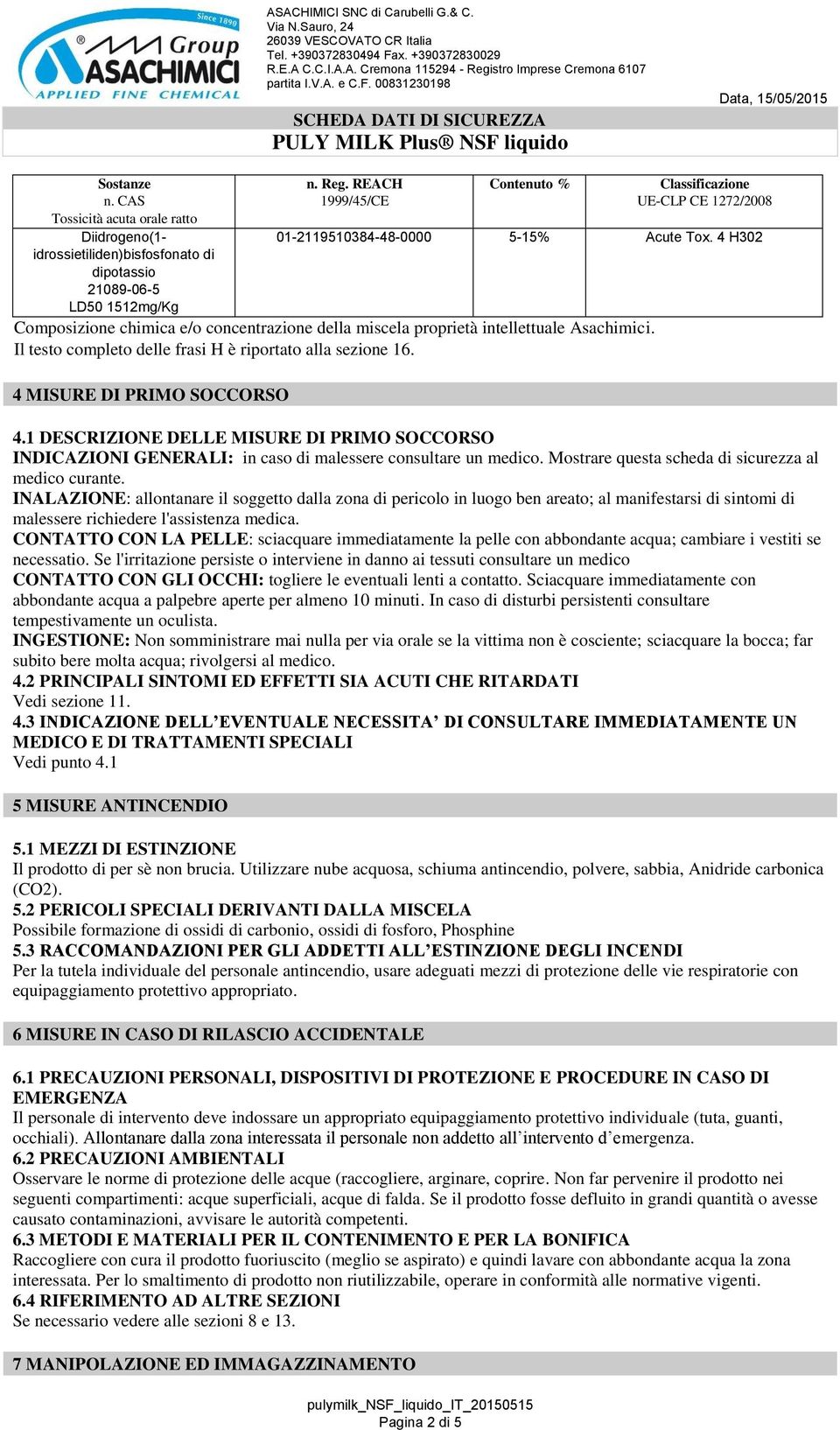 4 H302 Composizione chimica e/o concentrazione della miscela proprietà intellettuale Asachimici. Il testo completo delle frasi H è riportato alla sezione 16. 4 MISURE DI PRIMO SOCCORSO 4.