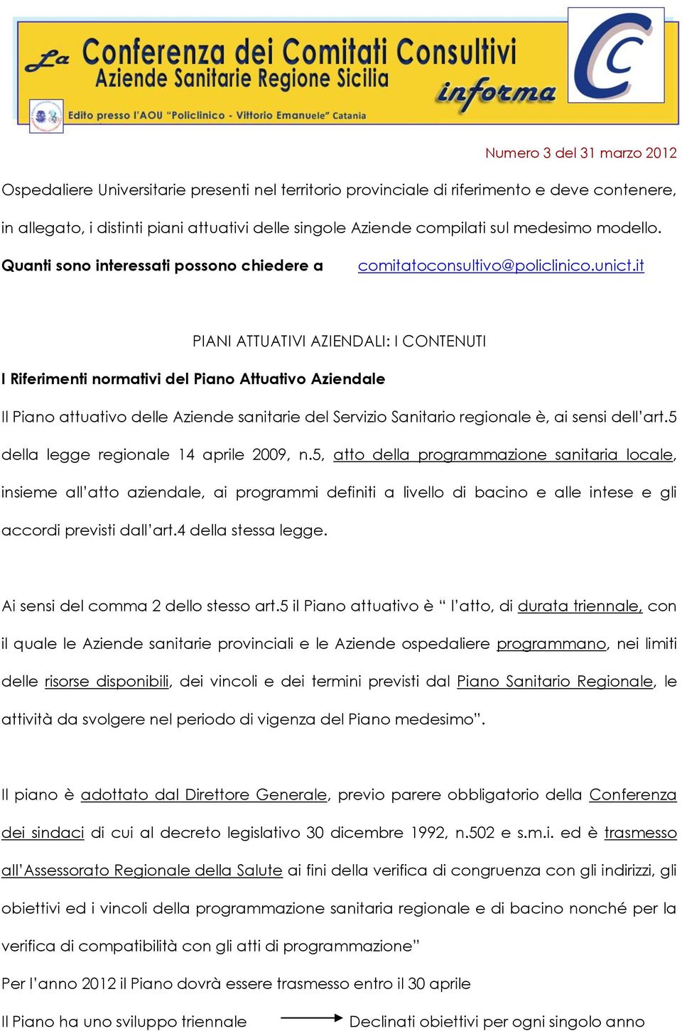 it PIANI ATTUATIVI AZIENDALI: I CONTENUTI I Riferimenti normativi del Piano Attuativo Aziendale Il Piano attuativo delle Aziende sanitarie del Servizio Sanitario regionale è, ai sensi dell art.