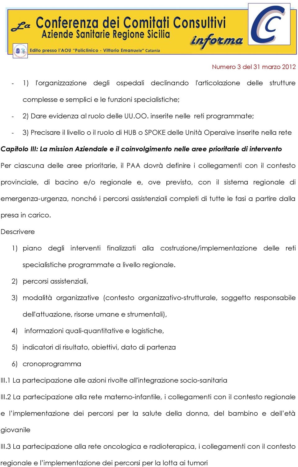 prioritarie di intervento Per ciascuna delle aree prioritarie, il PAA dovrà definire i collegamenti con il contesto provinciale, di bacino e/o regionale e, ove previsto, con il sistema regionale di