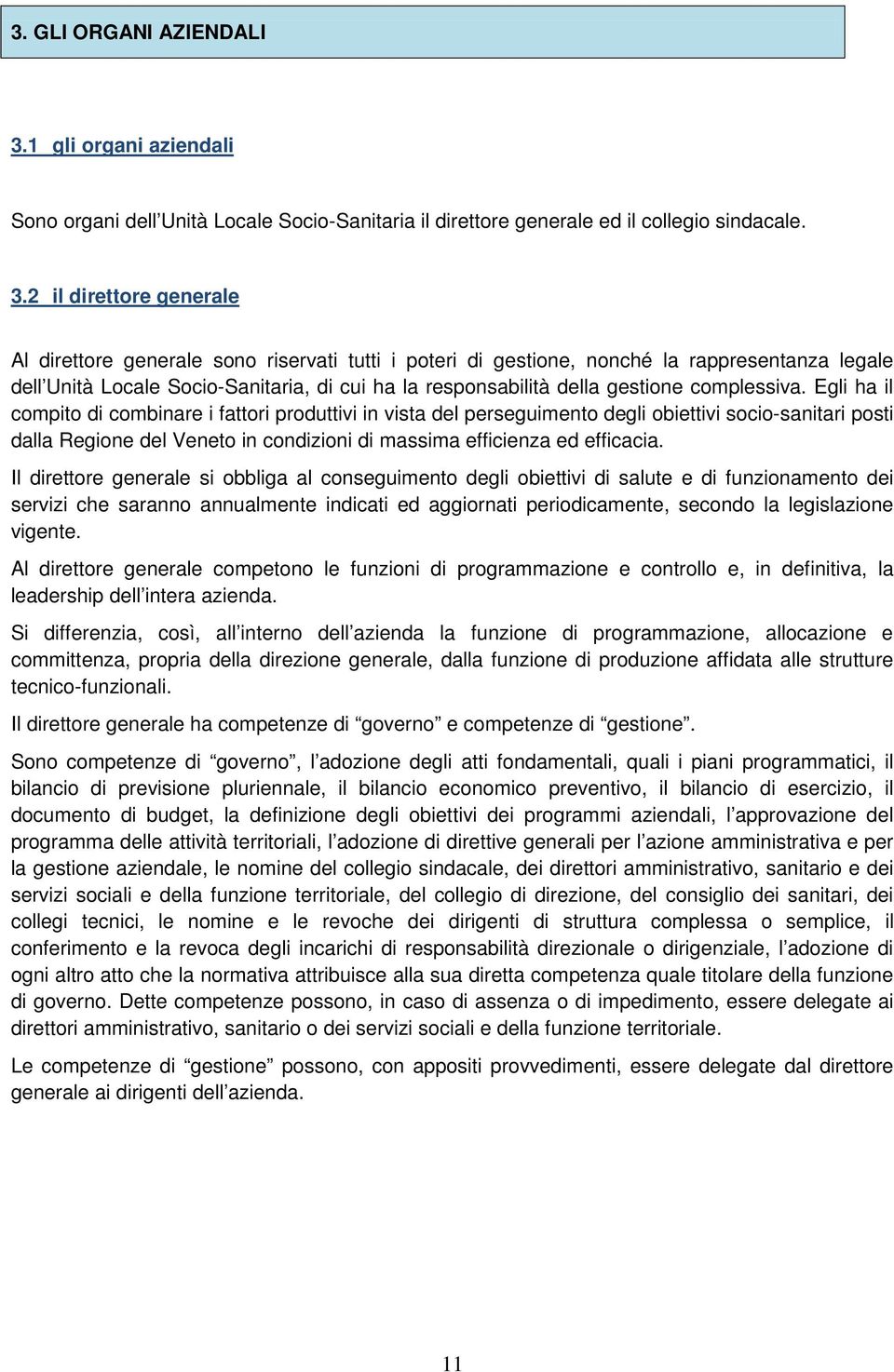 2 il direttore generale Al direttore generale sono riservati tutti i poteri di gestione, nonché la rappresentanza legale dell Unità Locale Socio-Sanitaria, di cui ha la responsabilità della gestione