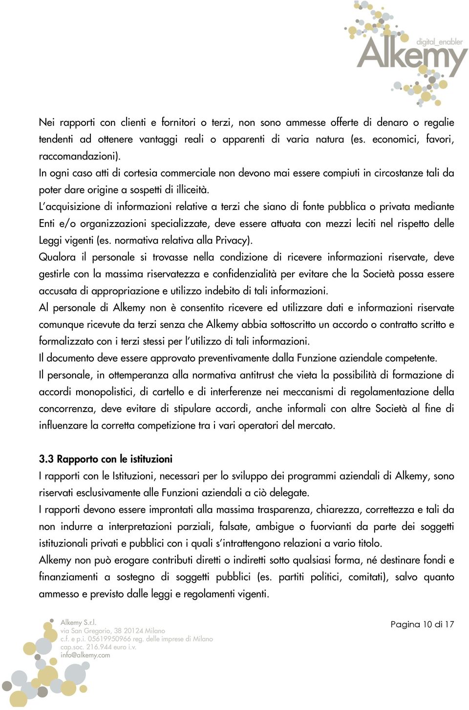 L acquisizione di informazioni relative a terzi che siano di fonte pubblica o privata mediante Enti e/o organizzazioni specializzate, deve essere attuata con mezzi leciti nel rispetto delle Leggi