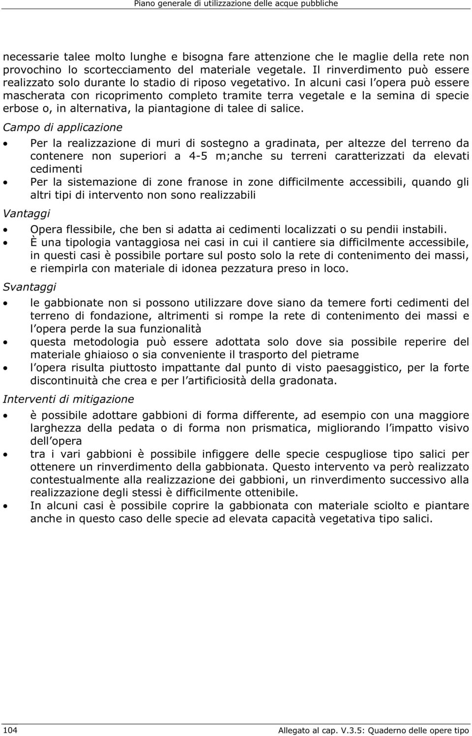 In alcuni casi l opera può essere mascherata con ricoprimento completo tramite terra vegetale e la semina di specie erbose o, in alternativa, la piantagione di talee di salice.