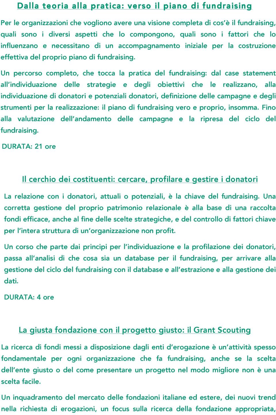 Un percorso completo, che tocca la pratica del fundraising: dal case statement all individuazione delle strategie e degli obiettivi che le realizzano, alla individuazione di donatori e potenziali