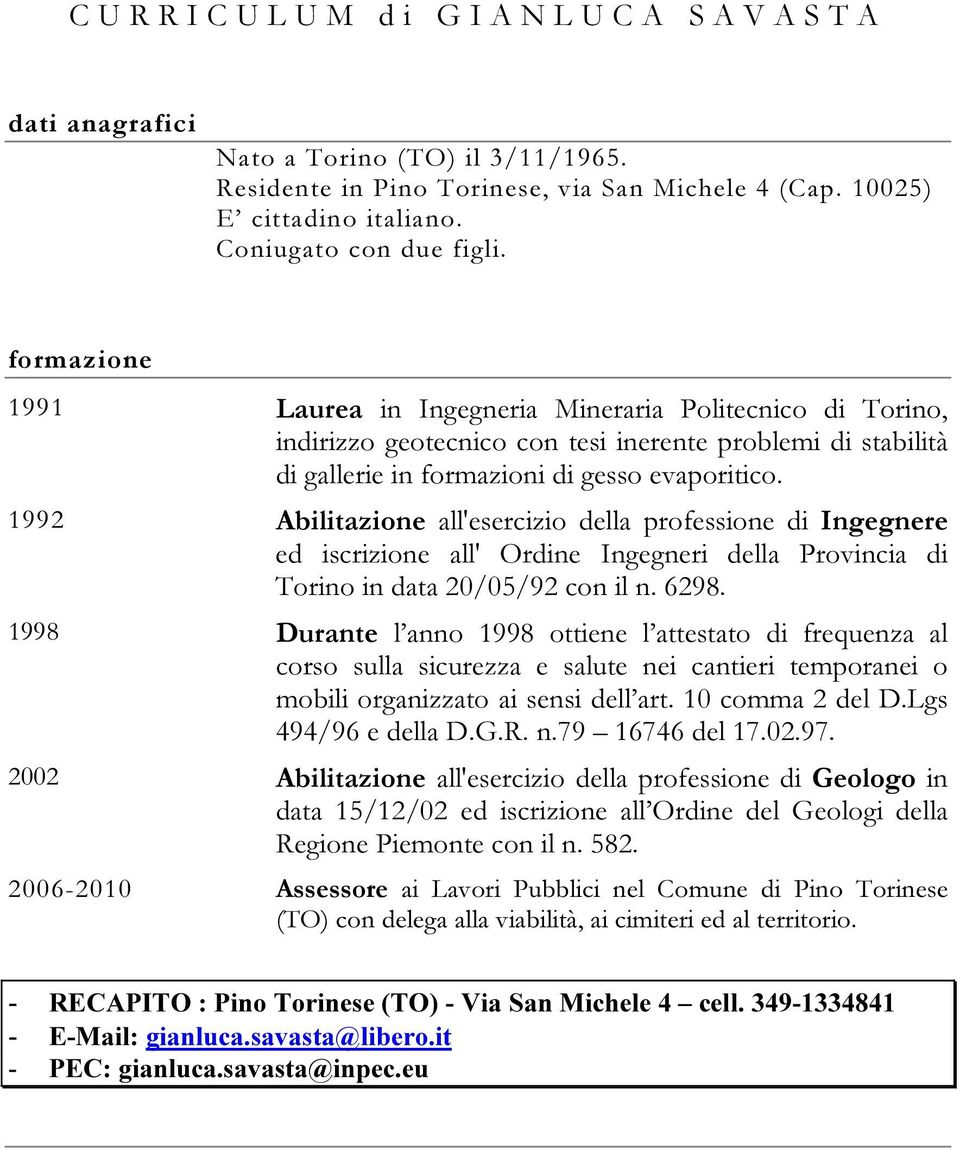 formazione 1991 Laurea in Ingegneria Mineraria Politecnico di Torino, indirizzo geotecnico con tesi inerente problemi di stabilità di gallerie in formazioni di gesso evaporitico.