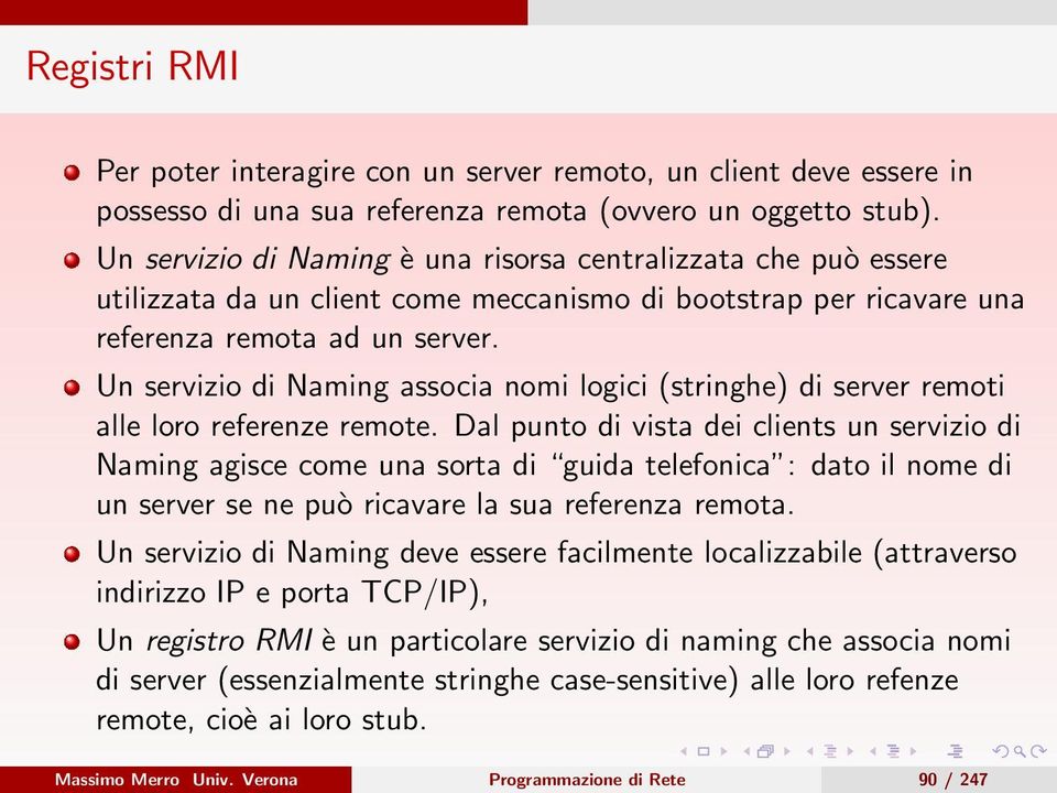Un servizio di Naming associa nomi logici (stringhe) di server remoti alle loro referenze remote.