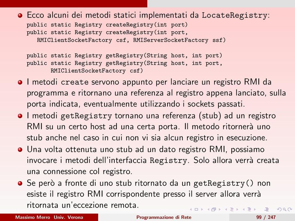 appunto per lanciare un registro RMI da programma e ritornano una referenza al registro appena lanciato, sulla porta indicata, eventualmente utilizzando i sockets passati.