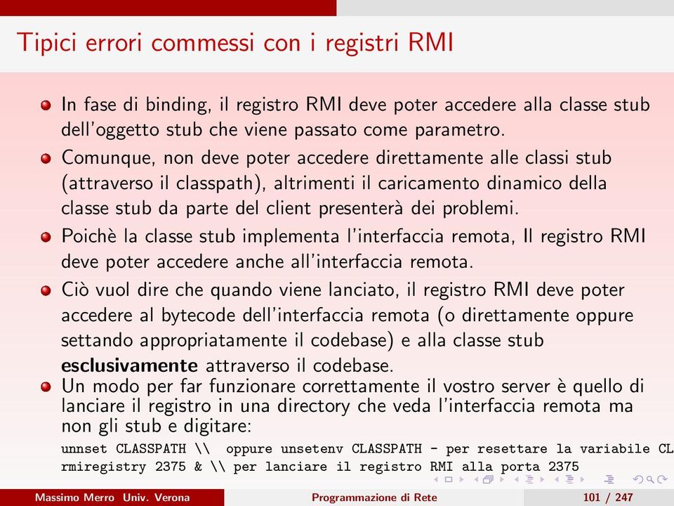Poichè la classe stub implementa l interfaccia remota, Il registro RMI deve poter accedere anche all interfaccia remota.