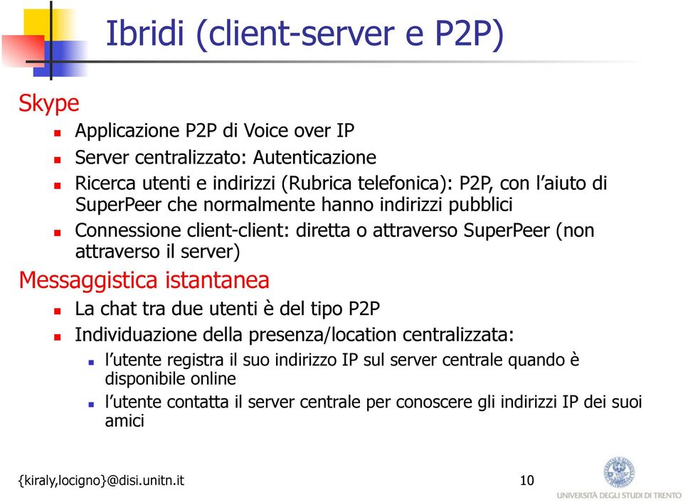 attraverso il server) Messaggistica istantanea La chat tra due utenti è del tipo P2P Individuazione della presenza/location centralizzata: l utente