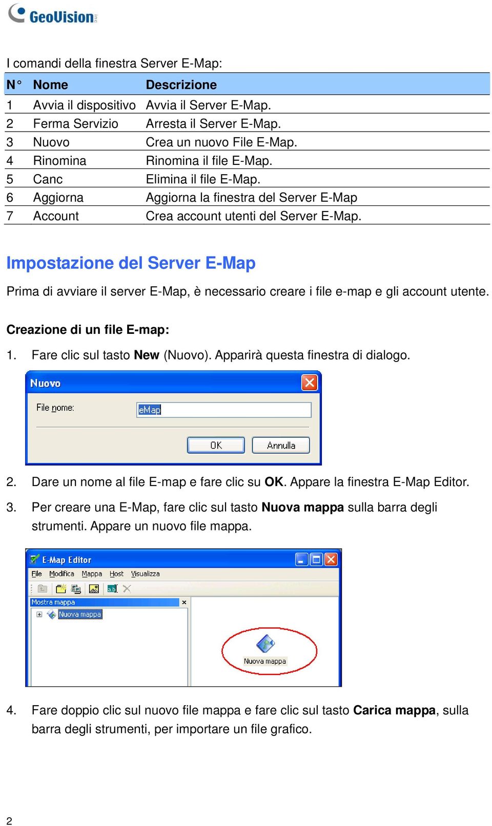 Impostazione del Server E-Map Prima di avviare il server E-Map, è necessario creare i file e-map e gli account utente. Creazione di un file E-map: 1. Fare clic sul tasto New (Nuovo).