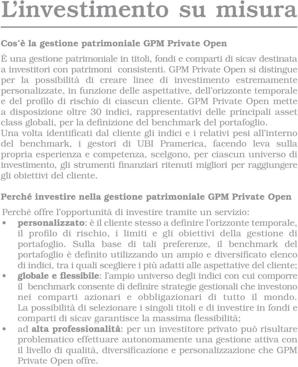 ciascun cliente. GPM Private Open mette a disposizione oltre 30 indici, rappresentativi delle principali asset class globali, per la definizione del benchmark del portafoglio.