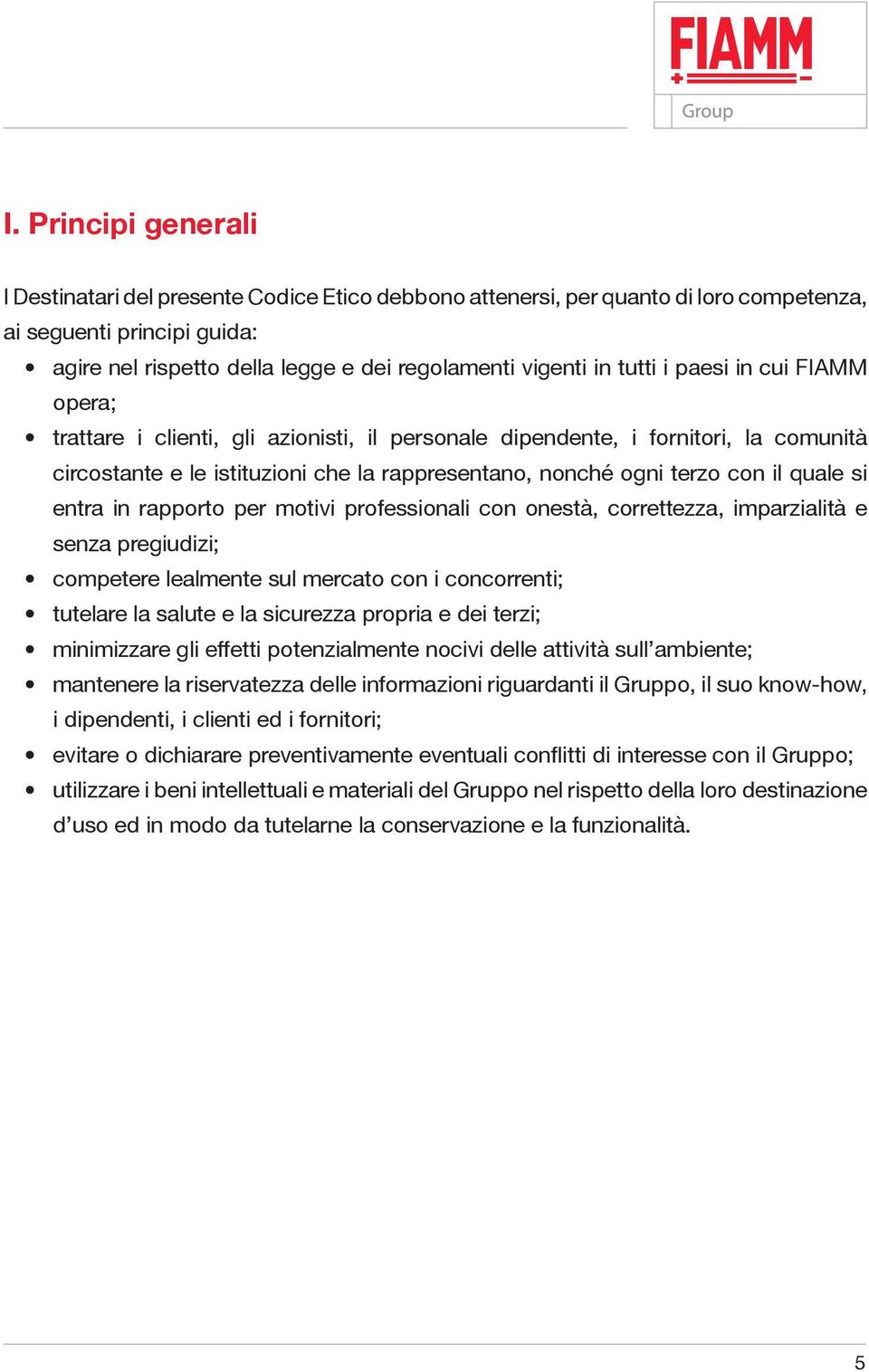 quale si entra in rapporto per motivi professionali con onestà, correttezza, imparzialità e senza pregiudizi; competere lealmente sul mercato con i concorrenti; tutelare la salute e la sicurezza