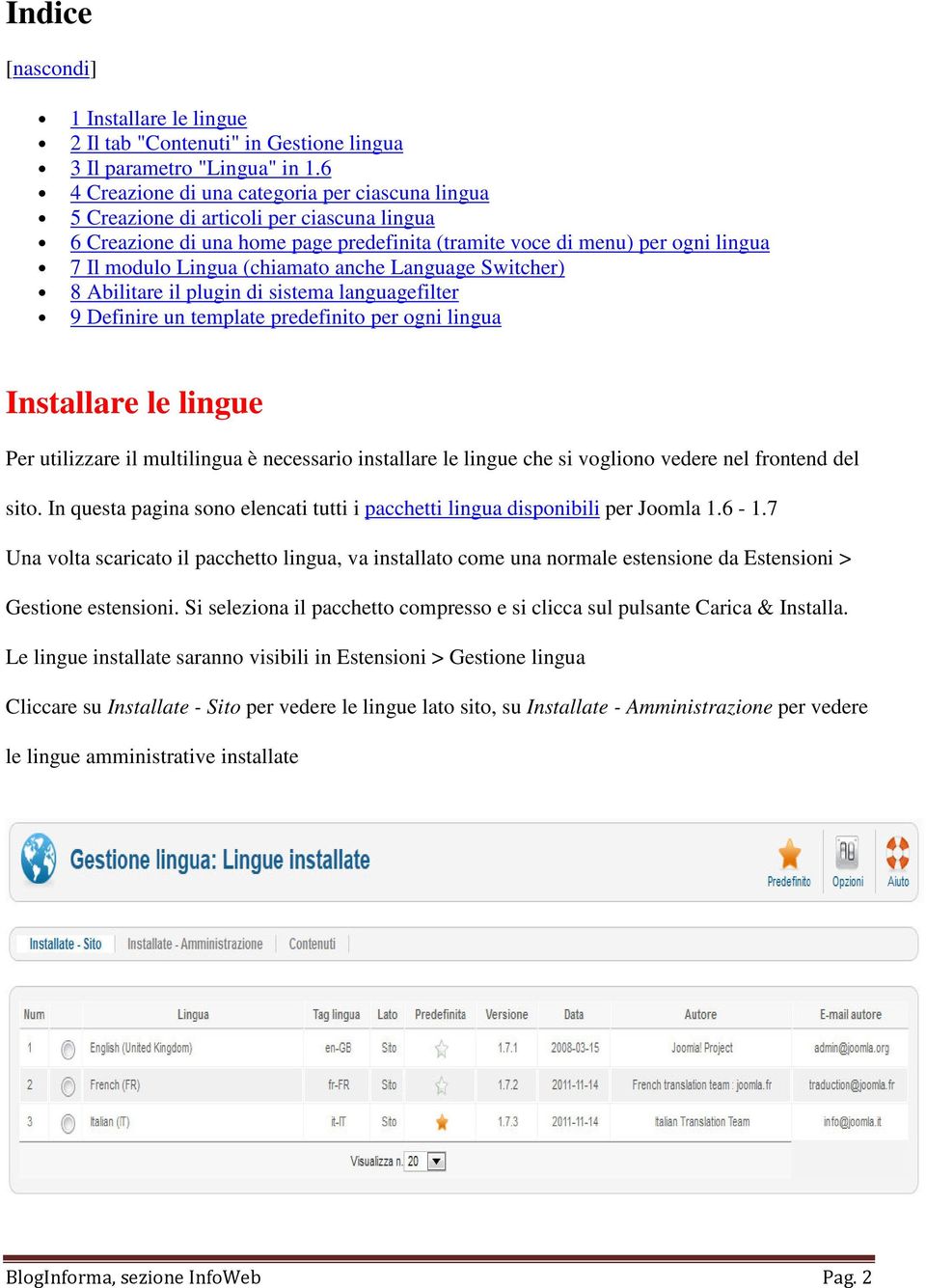 (chiamato anche Language Switcher) 8 Abilitare il plugin di sistema languagefilter 9 Definire un template predefinito per ogni lingua Installare le lingue Per utilizzare il multilingua è necessario