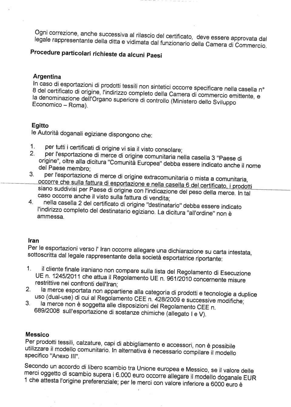 completo della Camera di commercio emittente, e la denominazione dell'organo superiore di controllo (Ministero dello Sviluppo Economico - Roma). Egitto le Autorità doganali egiziane dispongono che: 1.