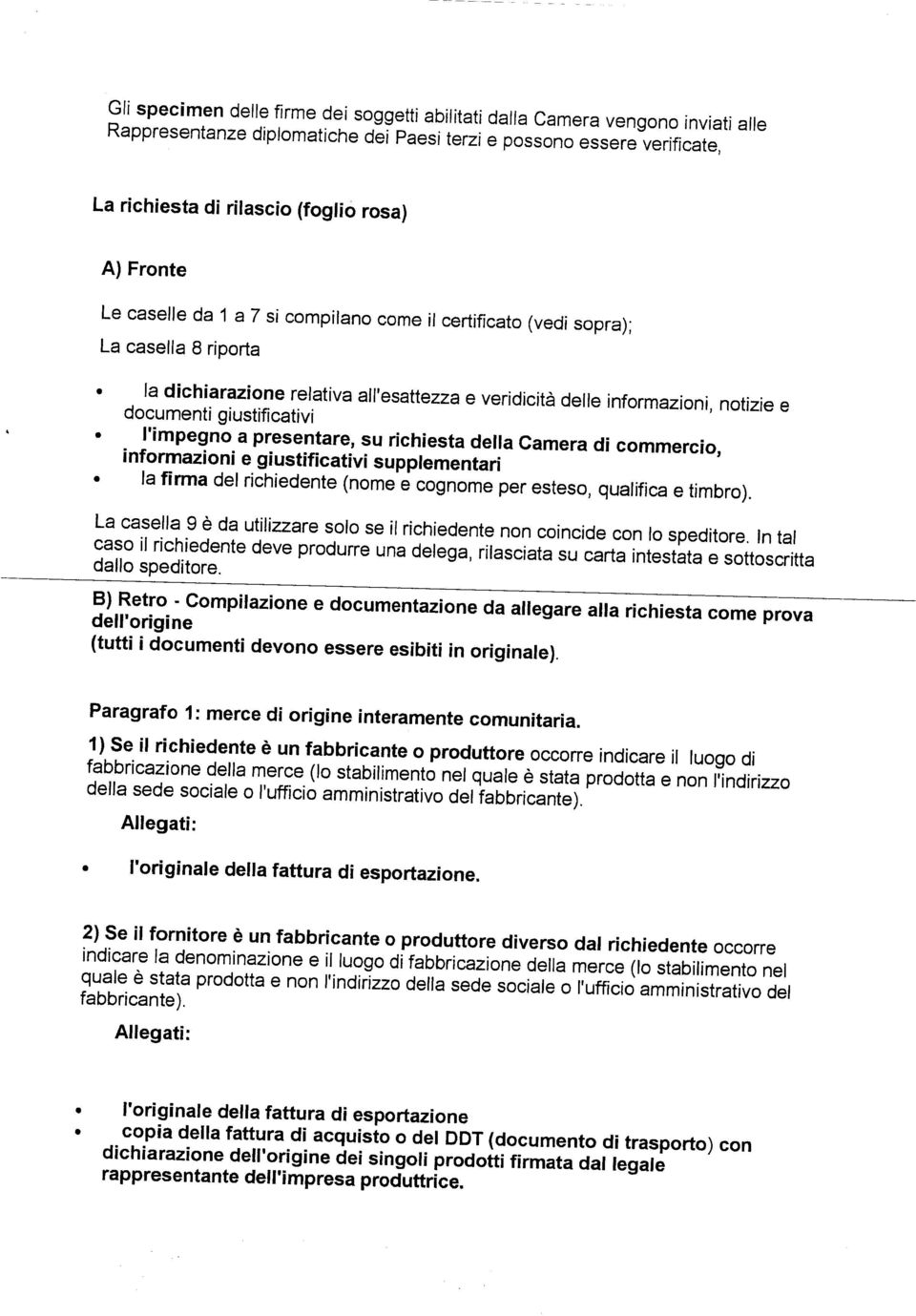 giustificativi l'impegno a presentare, su richiesta della Camera di commercio, informazioni e giustificativi supplementari la firma del richiedente (nome e cognome per esteso, qualifica e timbro).