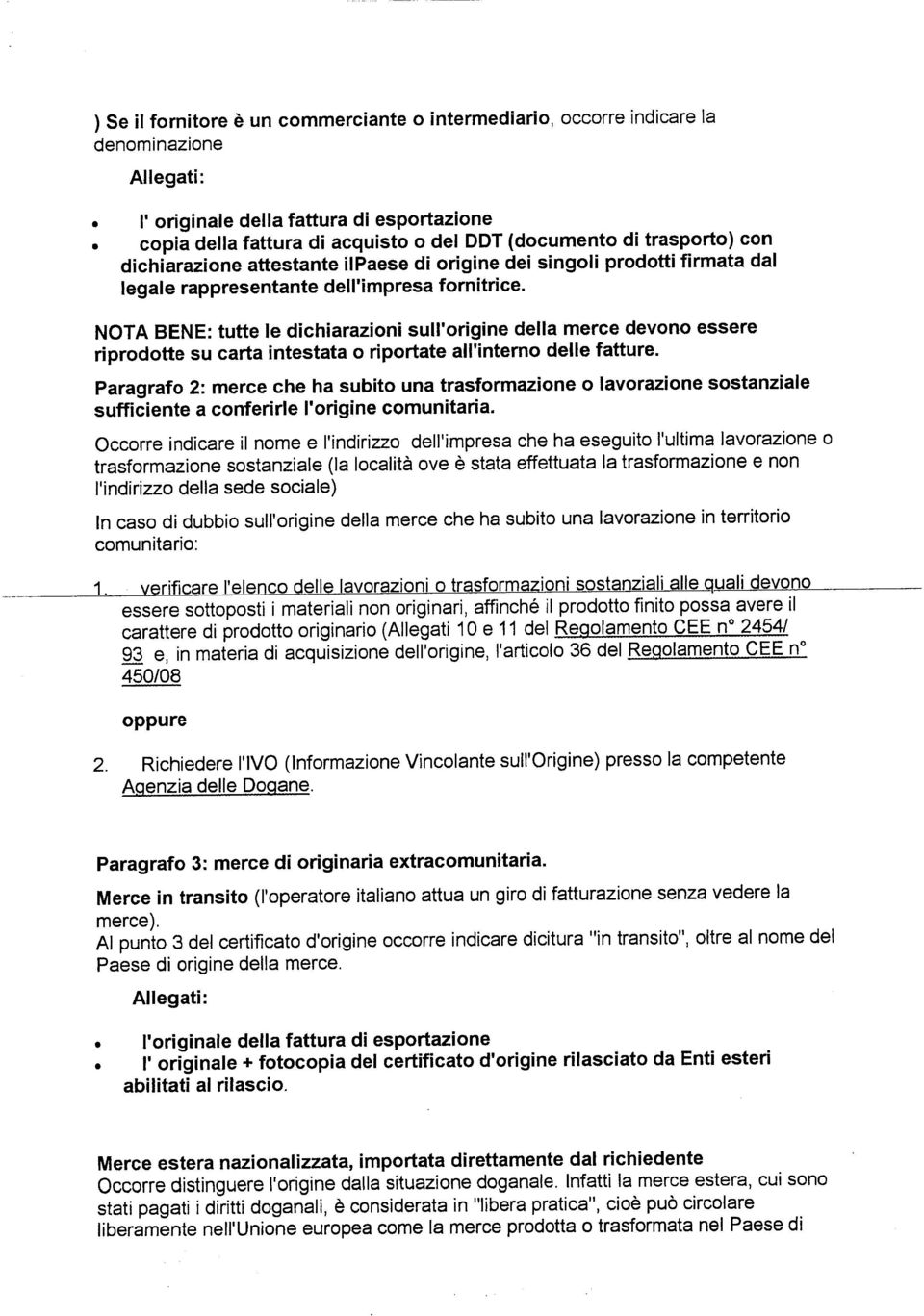 NOTA BENE: tutte le dichiarazioni sull'origine della mercé devono essere riprodotte su carta intestata o riportate all'interno delle fatture.