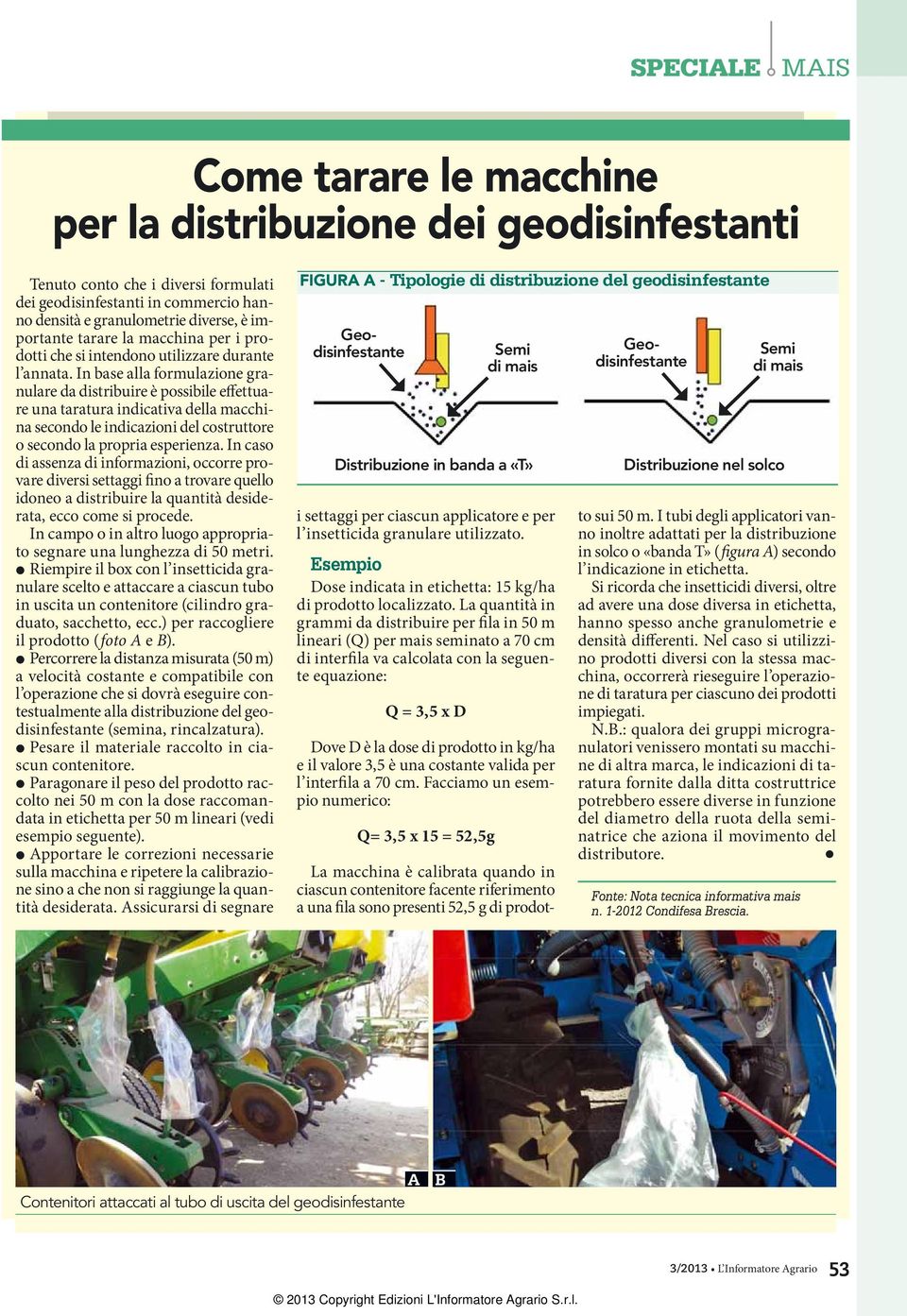 In base alla formulazione granulare da distribuire è possibile effettuare una taratura indicativa della macchina secondo le indicazioni del costruttore o secondo la propria esperienza.