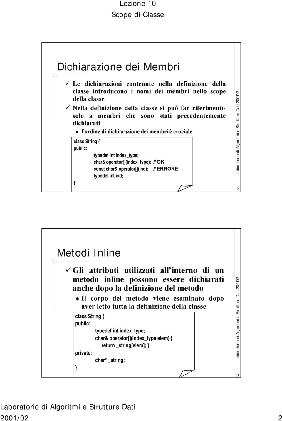 operator[](ind); // ERRORE typedef int ind; 2 Metodi Inline Gli attributi utilizzati all interno di un metodo inline possono essere dichiarati anche dopo la definizione del metodo Il corpo del