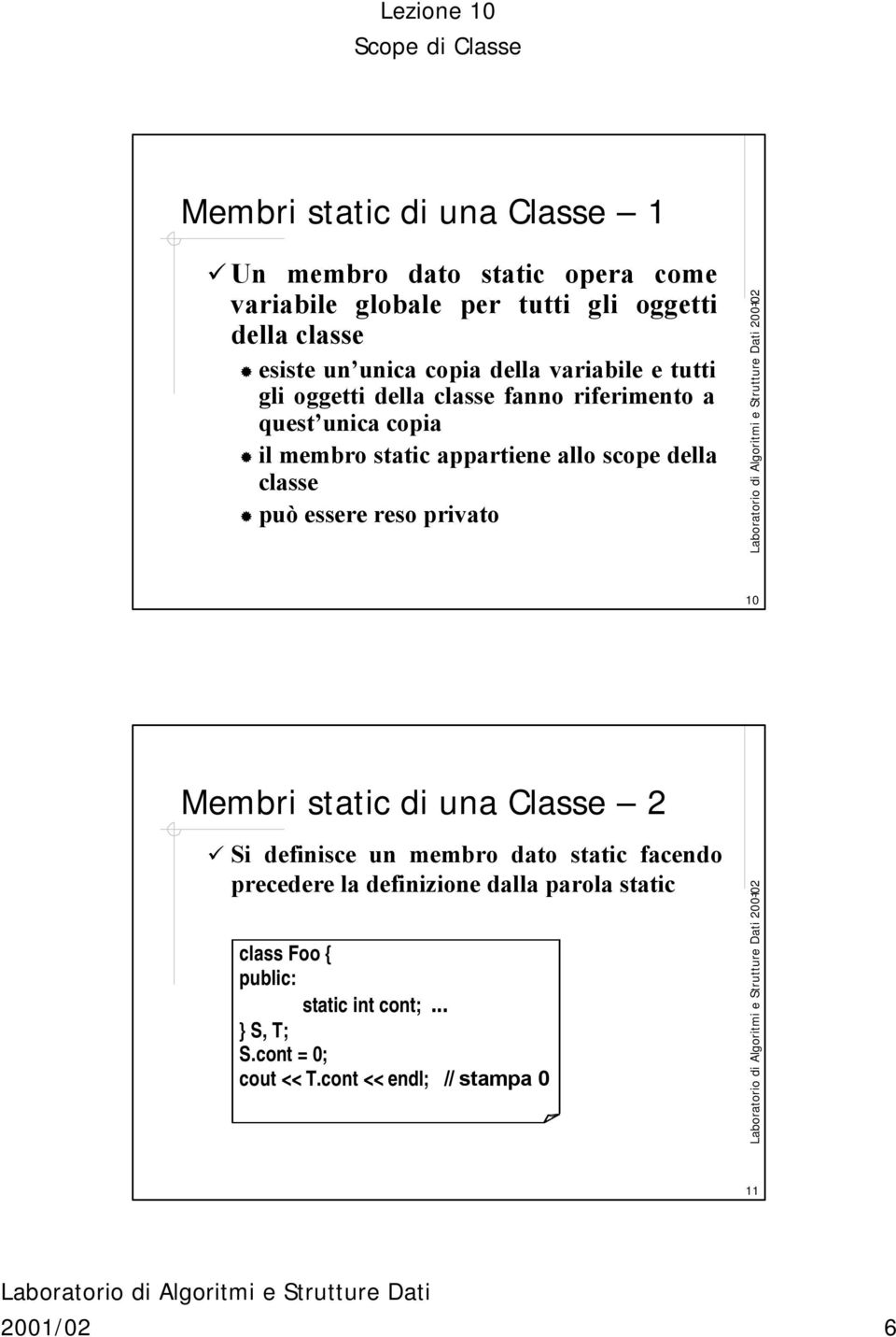 allo scope della classe può essere reso privato 10 Membri static di una Classe 2 Si definisce un membro dato static facendo